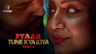 Pyaar Tune Kya Kiya Part 2 – Atrangii Hottest Web Series 2023