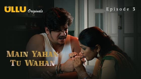 Main Yahan Tu Wahan – Part 1 – S01E03 – 2023 – Ullu Hot Web Series