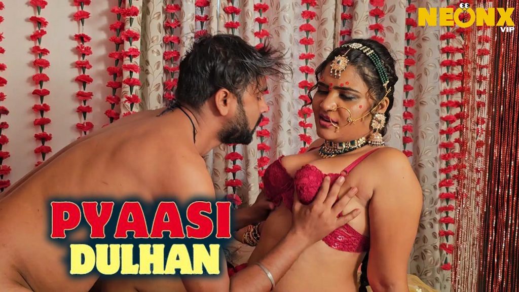 Pyaasi Dulhan 2024 NeonX Hindi Uncut Short Film